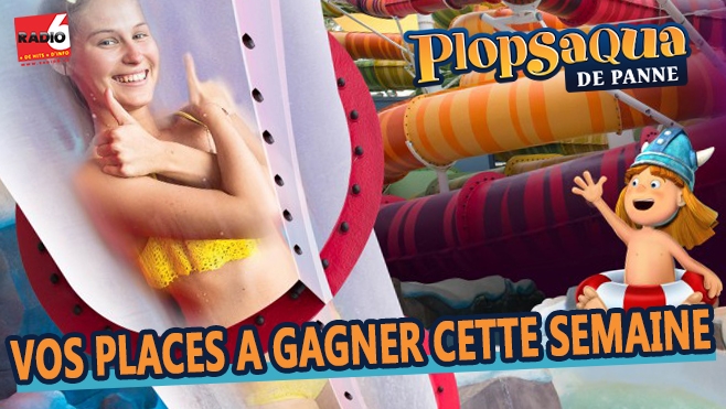 GAGNEZ VOS ACCES A PLOPSAQUA AVEC RADIO 6