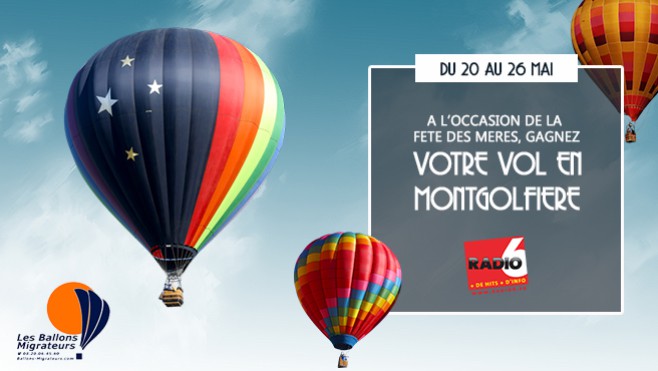 [Jeu Antenne] - Prenez de la hauteur avec les Ballons Migrateurs. Gagnez votre vol en montgolfière en écoutant Radio 6