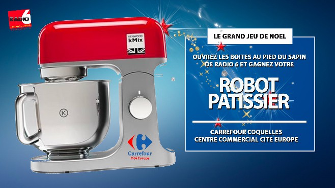 GRAND JEU DE NOEL - Carrefour Coquelles et Radio 6 vous offre un robot pâtissier KENWOOD