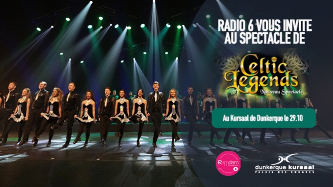 Radio 6 vous offre vos places pour le spectacle de CELTIC LEGENDS au Kursaal de Dunkerque.